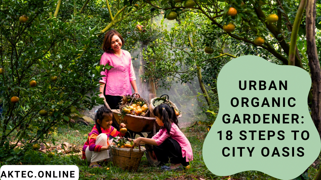 Urban Organic Gardener: 18 Steps to City Oasis